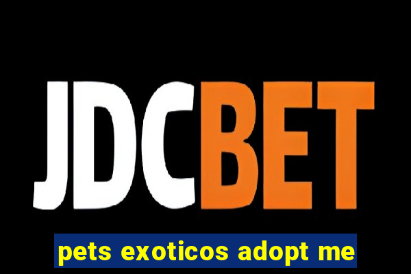 pets exoticos adopt me